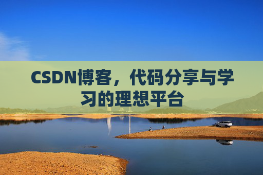 CSDN博客,代码分享与学习的理想平台